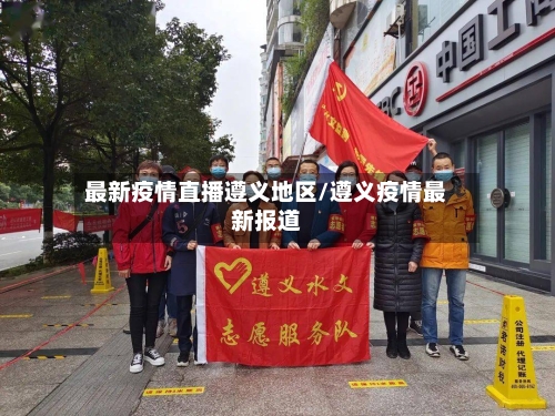 最新疫情直播遵义地区/遵义疫情最新报道-第1张图片