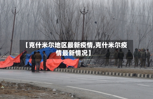 【克什米尔地区最新疫情,克什米尔疫情最新情况】-第1张图片
