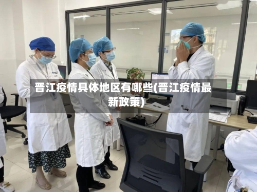 晋江疫情具体地区有哪些(晋江疫情最新政策)-第2张图片