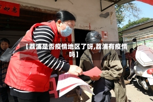 【荔浦是否疫情地区了呀,荔浦有疫情吗】-第2张图片