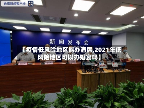 【疫情低风险地区能办酒席,2021年低风险地区可以办婚宴吗】-第2张图片