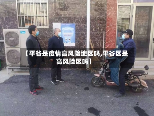 【平谷是疫情高风险地区吗,平谷区是高风险区吗】-第1张图片