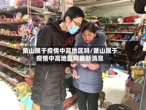 萧山属于疫情中高地区吗/萧山属于疫情中高地区吗最新消息-第2张图片