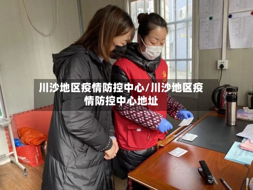 川沙地区疫情防控中心/川沙地区疫情防控中心地址-第1张图片