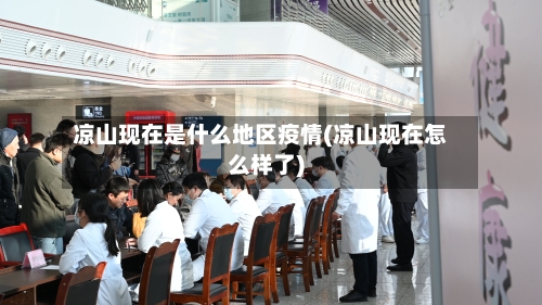 凉山现在是什么地区疫情(凉山现在怎么样了)-第1张图片