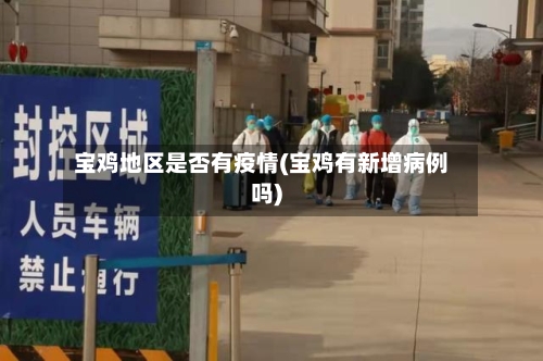 宝鸡地区是否有疫情(宝鸡有新增病例吗)-第3张图片