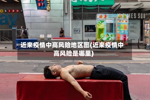 近来疫情中高风险地区图(近来疫情中高风险是哪里)-第2张图片