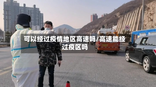 可以经过疫情地区高速吗/高速能经过疫区吗-第1张图片