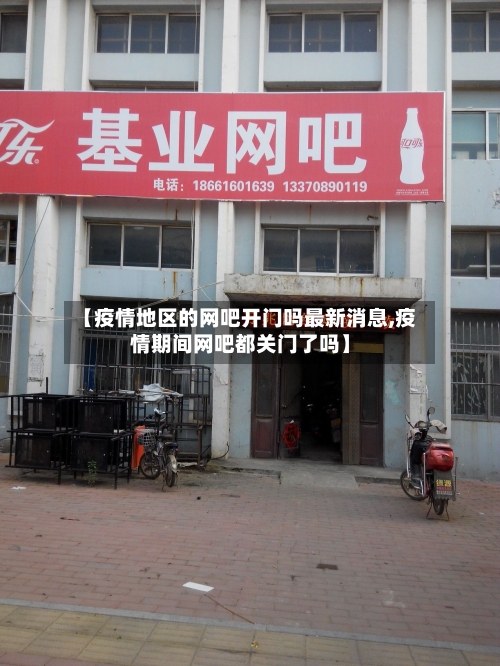 【疫情地区的网吧开门吗最新消息,疫情期间网吧都关门了吗】-第1张图片