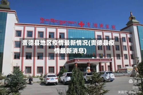 贵德县地区疫情最新情况(贵德县疫情最新消息)-第3张图片