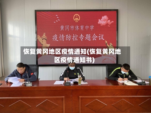 恢复黄冈地区疫情通知(恢复黄冈地区疫情通知书)-第1张图片