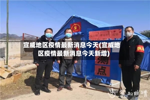 宣威地区疫情最新消息今天(宣威地区疫情最新消息今天新增)-第1张图片