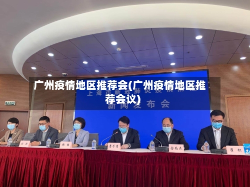 广州疫情地区推荐会(广州疫情地区推荐会议)-第1张图片