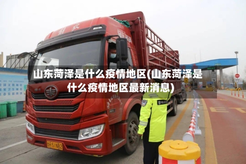 山东菏泽是什么疫情地区(山东菏泽是什么疫情地区最新消息)-第1张图片