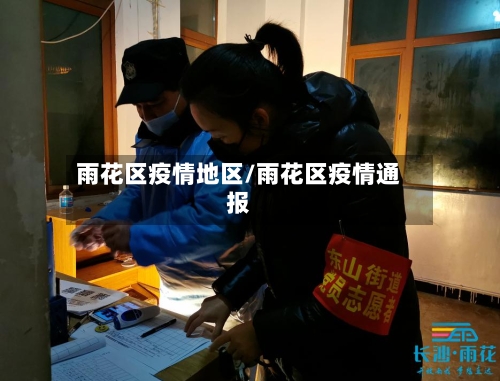 雨花区疫情地区/雨花区疫情通报-第3张图片