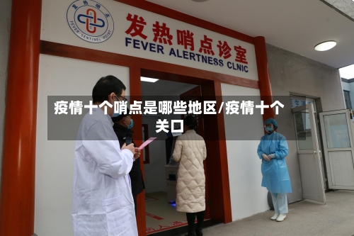 疫情十个哨点是哪些地区/疫情十个关口-第2张图片