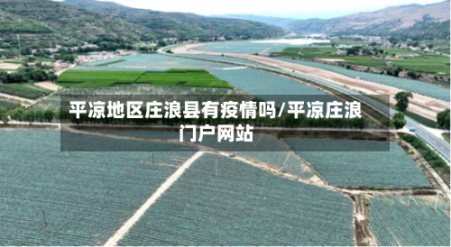 平凉地区庄浪县有疫情吗/平凉庄浪门户网站-第1张图片