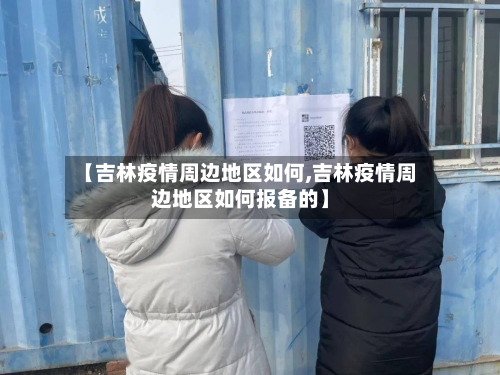 【吉林疫情周边地区如何,吉林疫情周边地区如何报备的】-第3张图片