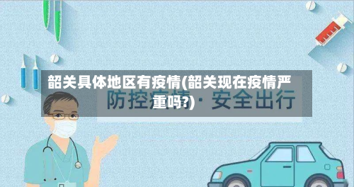 韶关具体地区有疫情(韶关现在疫情严重吗?)-第3张图片