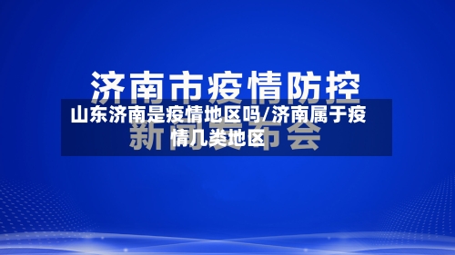 山东济南是疫情地区吗/济南属于疫情几类地区-第2张图片