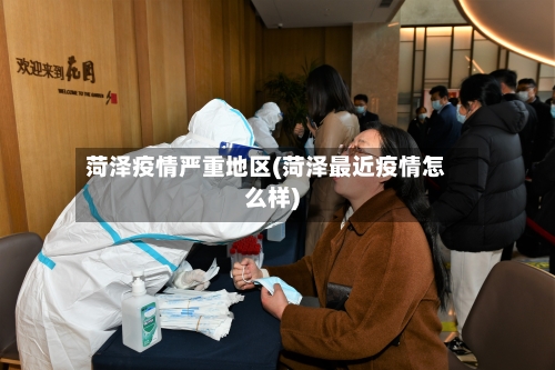 菏泽疫情严重地区(菏泽最近疫情怎么样)-第1张图片