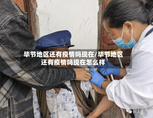 毕节地区还有疫情吗现在/毕节地区还有疫情吗现在怎么样-第3张图片