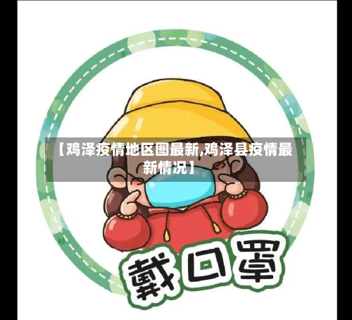 【鸡泽疫情地区图最新,鸡泽县疫情最新情况】-第1张图片