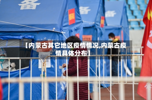 【内蒙古其它地区疫情情况,内蒙古疫情具体分布】-第1张图片