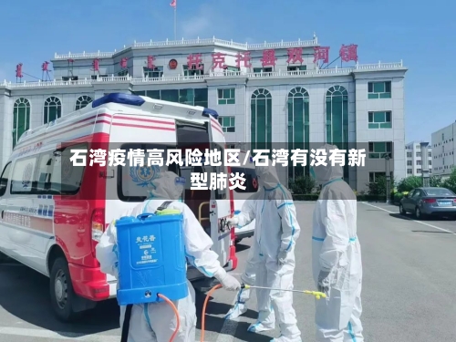 石湾疫情高风险地区/石湾有没有新型肺炎-第1张图片