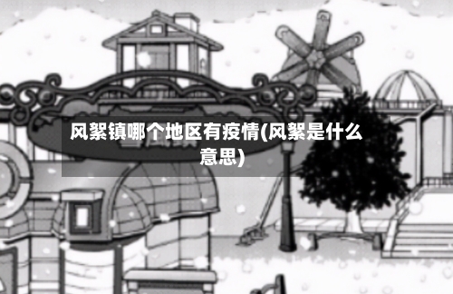 风絮镇哪个地区有疫情(风絮是什么意思)-第3张图片