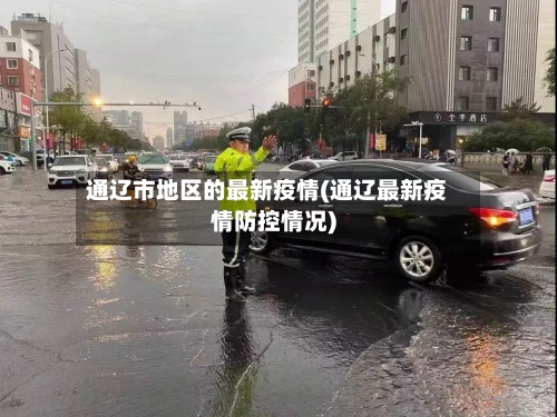 通辽市地区的最新疫情(通辽最新疫情防控情况)-第2张图片