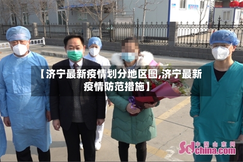 【济宁最新疫情划分地区图,济宁最新疫情防范措施】-第2张图片