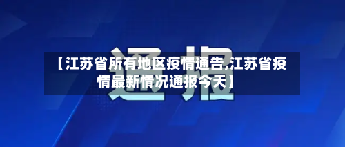 【江苏省所有地区疫情通告,江苏省疫情最新情况通报今天】-第1张图片