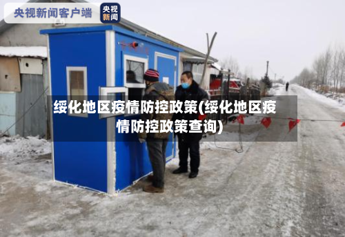 绥化地区疫情防控政策(绥化地区疫情防控政策查询)-第2张图片
