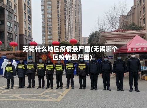 无锡什么地区疫情最严重(无锡哪个区疫情最严重)-第1张图片