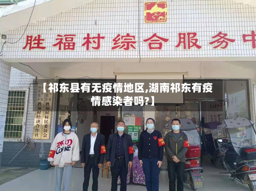 【祁东县有无疫情地区,湖南祁东有疫情感染者吗?】-第1张图片