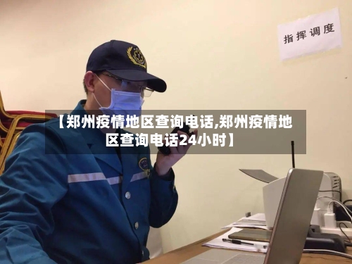 【郑州疫情地区查询电话,郑州疫情地区查询电话24小时】-第1张图片