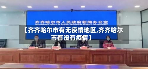 【齐齐哈尔市有无疫情地区,齐齐哈尔市有没有疫情】-第1张图片