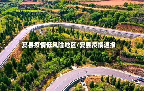 夏县疫情低风险地区/夏县疫情通报-第1张图片