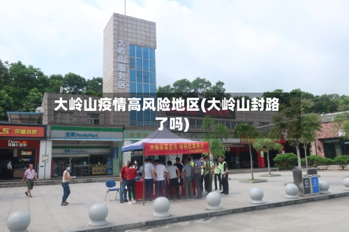 大岭山疫情高风险地区(大岭山封路了吗)-第2张图片