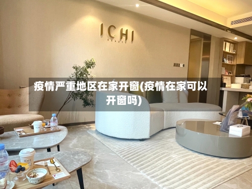 疫情严重地区在家开窗(疫情在家可以开窗吗)-第1张图片