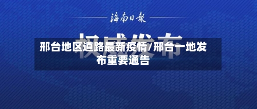 邢台地区道路最新疫情/邢台一地发布重要通告-第2张图片