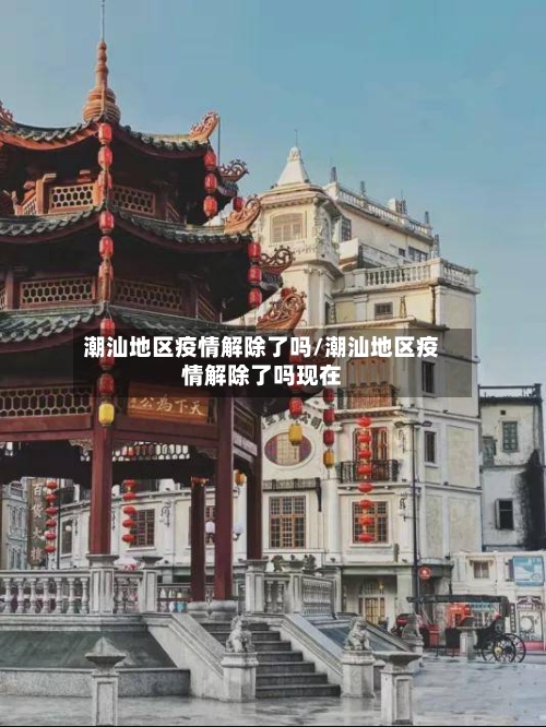 潮汕地区疫情解除了吗/潮汕地区疫情解除了吗现在-第1张图片