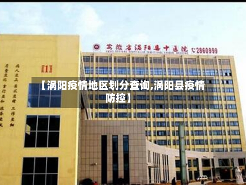 【涡阳疫情地区划分查询,涡阳县疫情防控】-第1张图片