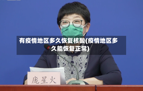 有疫情地区多久恢复核酸(疫情地区多久能恢复正常)-第1张图片