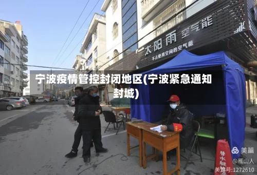 宁波疫情管控封闭地区(宁波紧急通知封城)-第2张图片