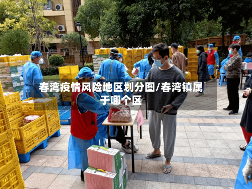 春湾疫情风险地区划分图/春湾镇属于哪个区-第1张图片