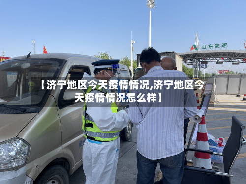 【济宁地区今天疫情情况,济宁地区今天疫情情况怎么样】-第3张图片