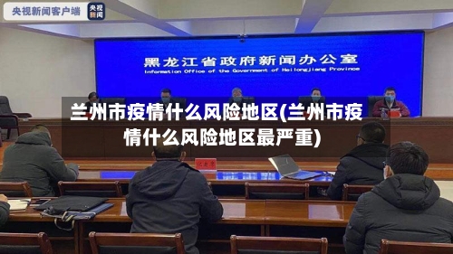 兰州市疫情什么风险地区(兰州市疫情什么风险地区最严重)-第2张图片