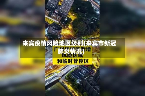 来宾疫情风险地区级别(来宾市新冠肺炎情况)-第1张图片